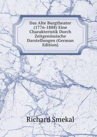 Das Alte Burgtheater (1776-1888) Eine Charakteristik Durch Zeitgenossische Darstellungen (German Edition)