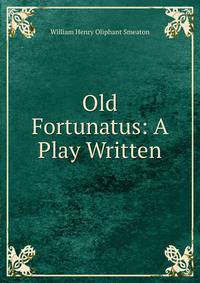 Old Fortunatus: A Play Written