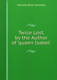 Twice Lost, by the Author of 'queen Isabel'.