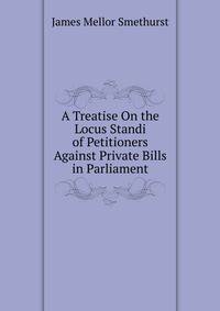 A Treatise On the Locus Standi of Petitioners Against Private Bills in Parliament