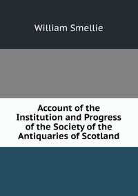 Account of the Institution and Progress of the Society of the Antiquaries of Scotland