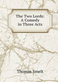 The Two Lords: A Comedy in Three Acts