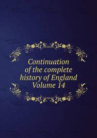 Continuation of the complete history of England Volume 14