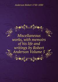 Miscellaneous works, with memoirs of his life and writings by Robert Anderson Volume 5