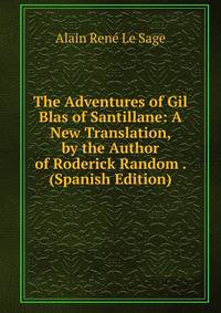 The Adventures of Gil Blas of Santillane: A New Translation, by the Author of Roderick Random . (Spanish Edition)