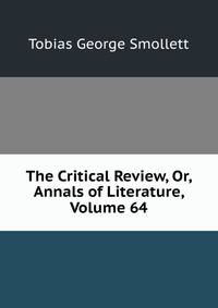 The Critical Review, Or, Annals of Literature, Volume 64