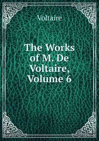 The Works of M. De Voltaire, Volume 6