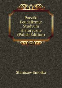 Pocztki Feudalizmu: Studyum Historyczne (Polish Edition)