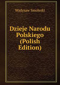 Dzieje Narodu Polskiego (Polish Edition)