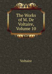 The Works of M. De Voltaire, Volume 10