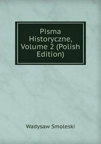 Pisma Historyczne, Volume 2 (Polish Edition)