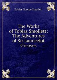 The Works of Tobias Smollett: The Adventures of Sir Launcelot Greaves