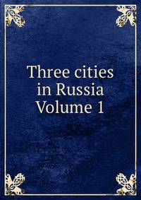 Three cities in Russia Volume 1