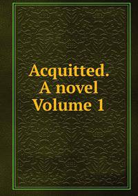 Acquitted. A novel Volume 1