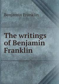 The writings of Benjamin Franklin