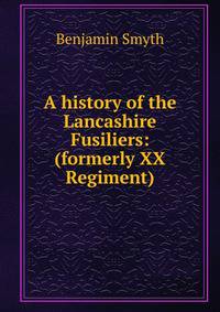 A history of the Lancashire Fusiliers: (formerly XX Regiment)