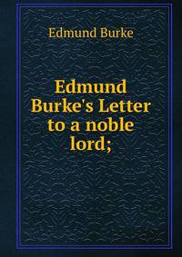 Edmund Burke's Letter to a noble lord;