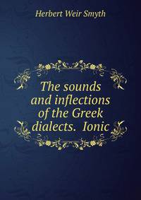 The sounds and inflections of the Greek dialects. Ionic
