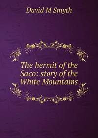 The hermit of the Saco: story of the White Mountains