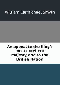 An appeal to the King's most excellent majesty, and to the British Nation
