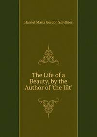 The Life of a Beauty, by the Author of 'the Jilt'.