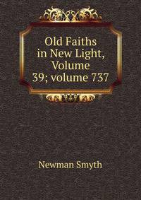 Old Faiths in New Light, Volume 39; volume 737