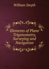 Elements of Plane Trigonometry, Surveying and Navigation