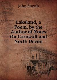 Lakeland, a Poem, by the Author of Notes On Cornwall and North Devon