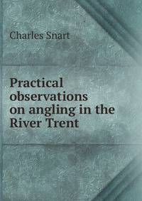 Practical observations on angling in the River Trent