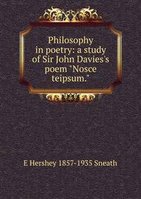 Philosophy in poetry: a study of Sir John Davies's poem "Nosce teipsum."