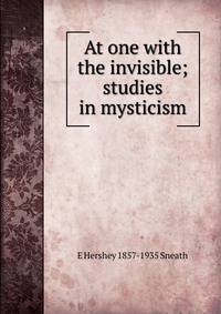 At one with the invisible; studies in mysticism