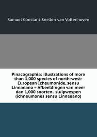 Pinacographia: illustrations of more than 1,000 species of north-west-European Icheumonide, sensu Linnaeano = Afbeeldingen van meer dan 1,000 soorten . sluipwespen (ichneumones sensu Linnaeano)