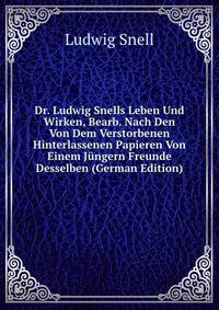Dr. Ludwig Snells Leben Und Wirken, Bearb. Nach Den Von Dem Verstorbenen Hinterlassenen Papieren Von Einem Jungern Freunde Desselben (German Edition)