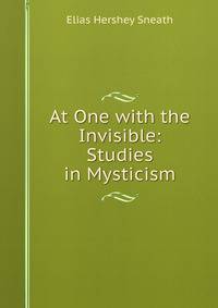 At One with the Invisible: Studies in Mysticism