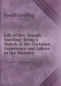 Life of Rev. Joseph Snelling: Being a Sketch of His Christian Experience and Labors in the Ministry