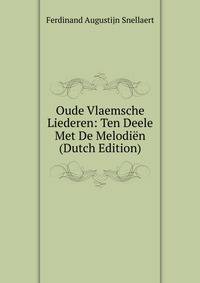 Oude Vlaemsche Liederen: Ten Deele Met De Melodien (Dutch Edition)