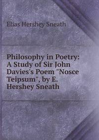 Philosophy in Poetry: A Study of Sir John Davies's Poem "Nosce Teipsum", by E. Hershey Sneath.