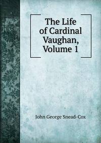 The Life of Cardinal Vaughan, Volume 1