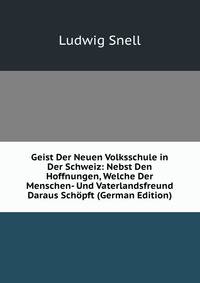 Geist Der Neuen Volksschule in Der Schweiz: Nebst Den Hoffnungen, Welche Der Menschen- Und Vaterlandsfreund Daraus Schopft (German Edition)