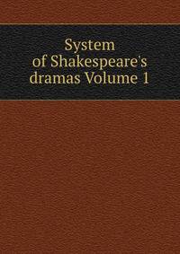 System of Shakespeare's dramas Volume 1