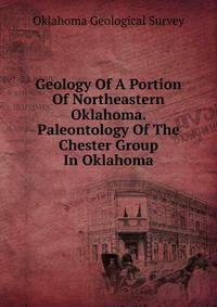 Geology Of A Portion Of Northeastern Oklahoma. Paleontology Of The Chester Group In Oklahoma