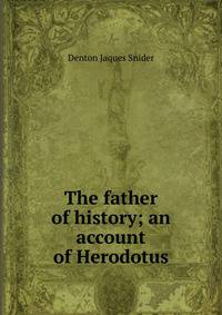 The father of history; an account of Herodotus
