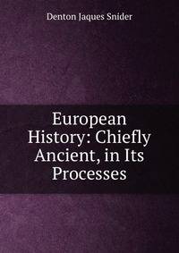 European History: Chiefly Ancient, in Its Processes