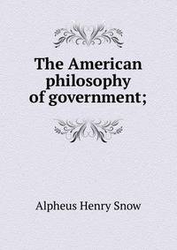 The American philosophy of government;