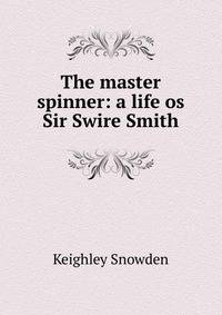 The master spinner: a life os Sir Swire Smith