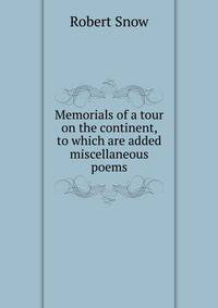 Memorials of a tour on the continent, to which are added miscellaneous poems