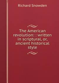 The American revolution: : written in scriptural, or, ancient historical style.