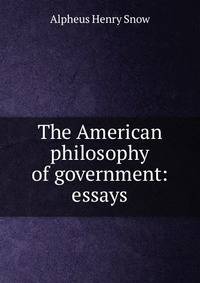 The American philosophy of government: essays