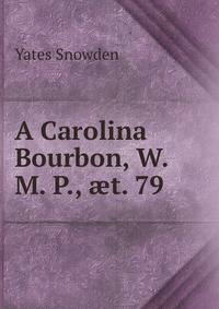 A Carolina Bourbon, W. M. P., ?t. 79