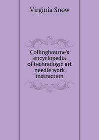 Collingbourne's encyclopedia of technologic art needle work instruction